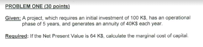 ONE (30 points) Given: A project, which requires an initial investment
