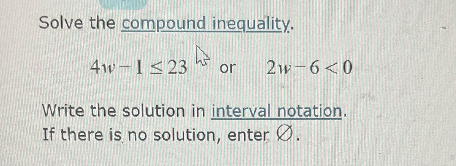 Solve the compound inequality, 23 or 2w6 < 0 Write the solution