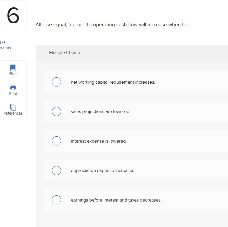  Here is the question 6 All else equal, a project's operating