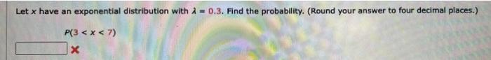  Let x have an exponential distribution with = 0.3. Find the