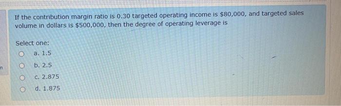 If the contribution margin ratio is 0.30 targeted operating income is