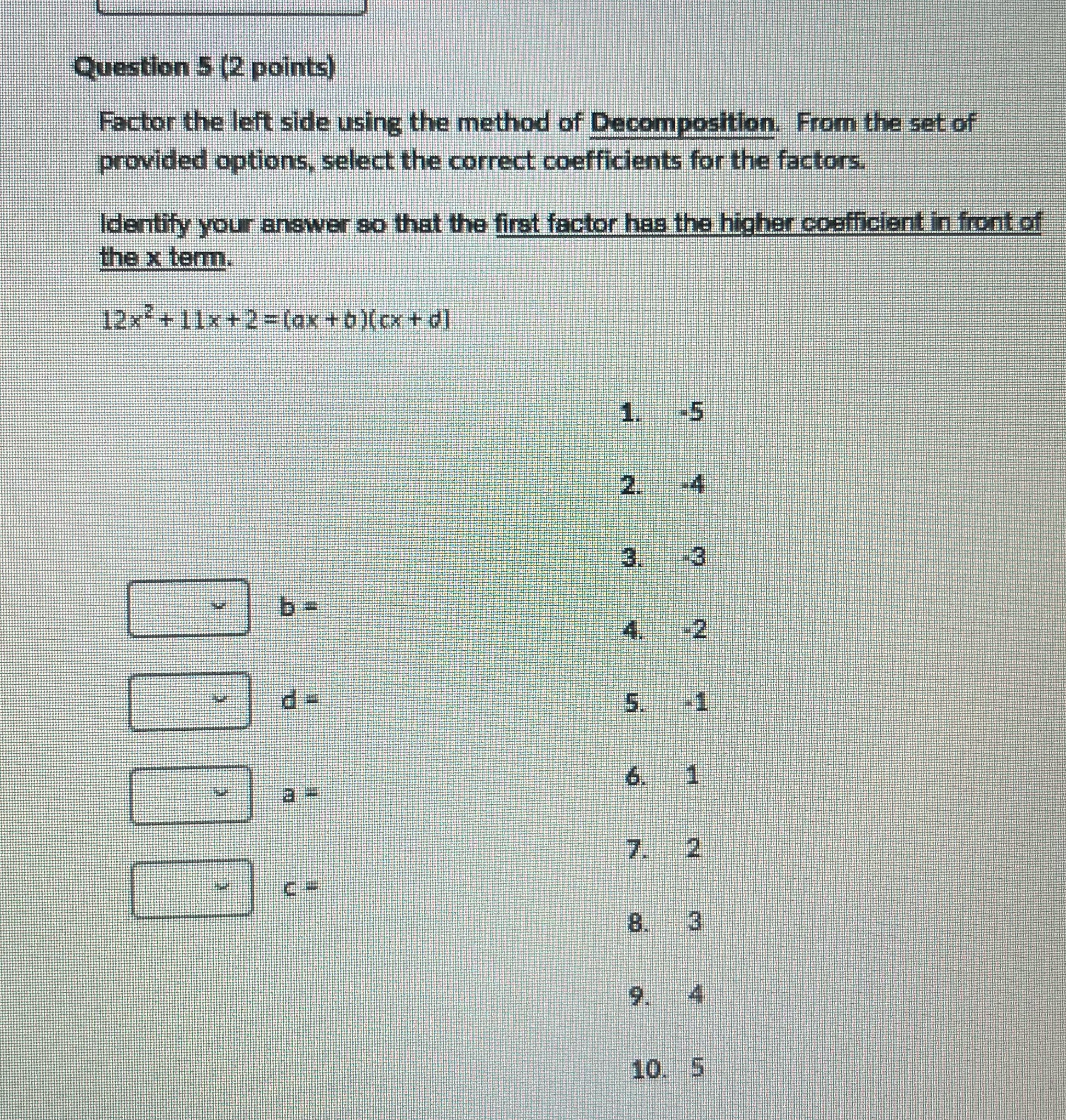  Question 5 (2 points) Factor the left side using the method