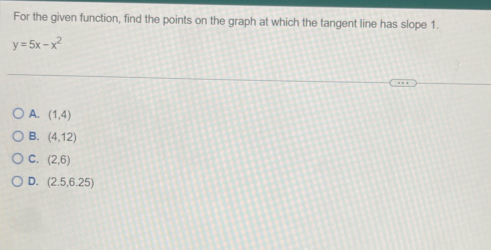 which the tangent line has slope 1. y =5x- x2 O A.