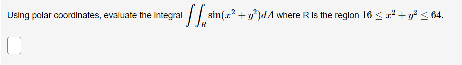 sin(2 + y2)dA where R is the region 16 < + Y2
