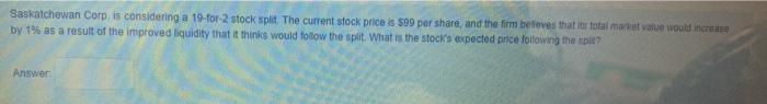 Saskatchewan Corp, is considering a 19-for-2 stock split. The current stock