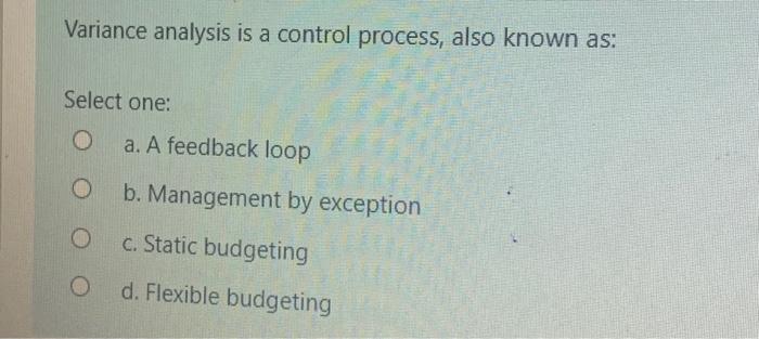  Variance analysis is a control process, also known as: Select one: