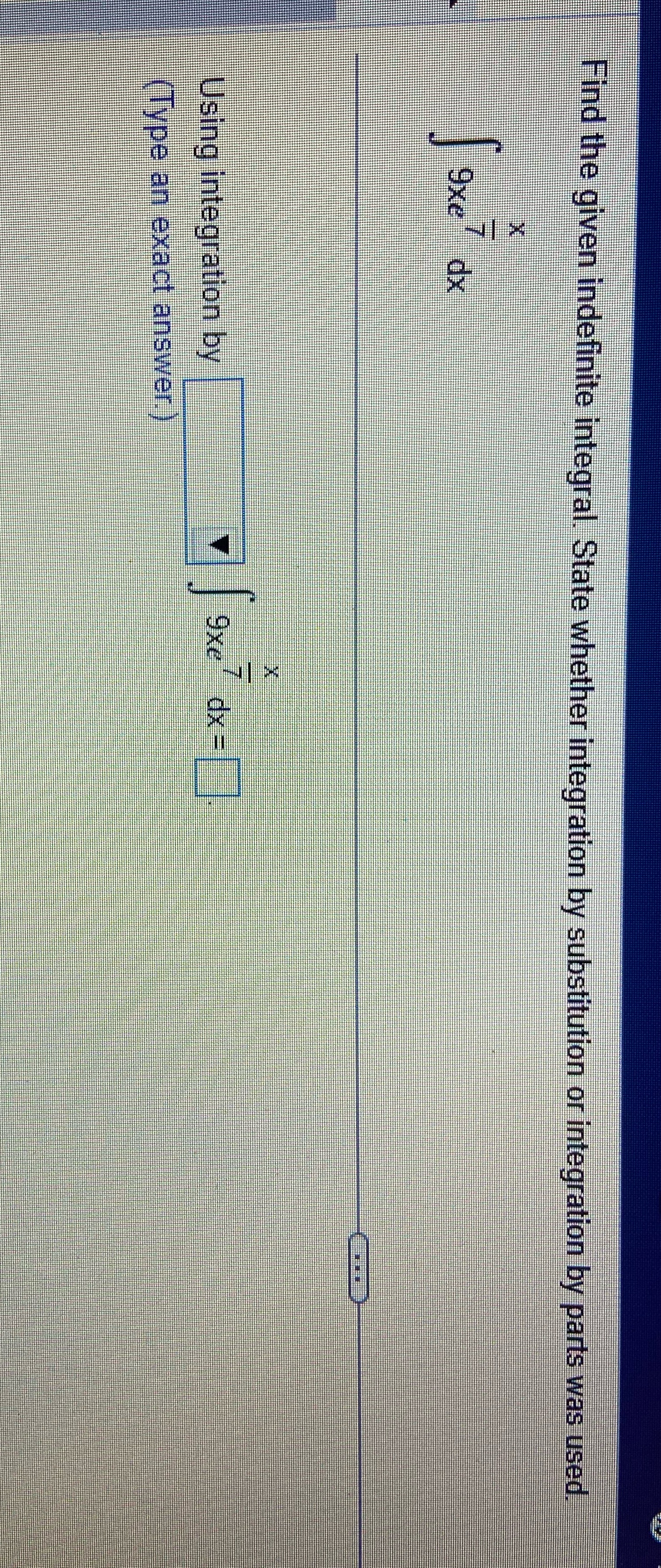 Find the given indefinite integral. State whether integration by substitution or