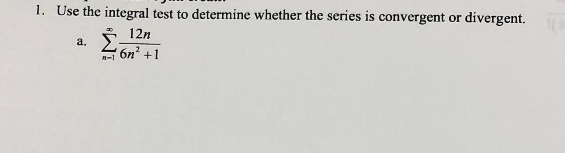 to determine whether the series is convergent or divergent. 00 12n a.