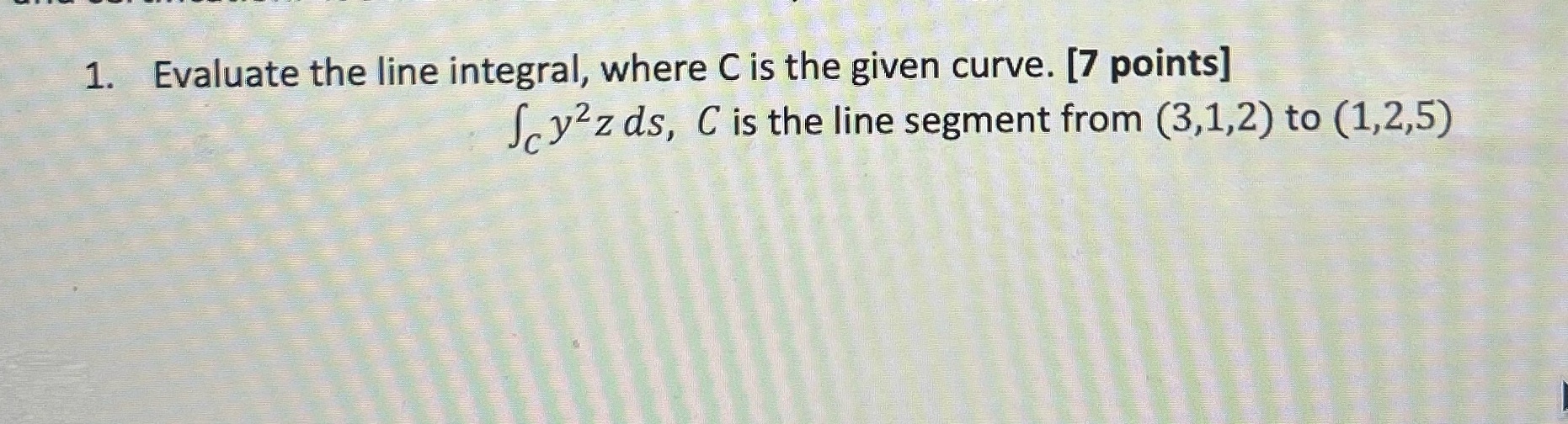 the given curve. [7 points] S yzz ds, C is the line