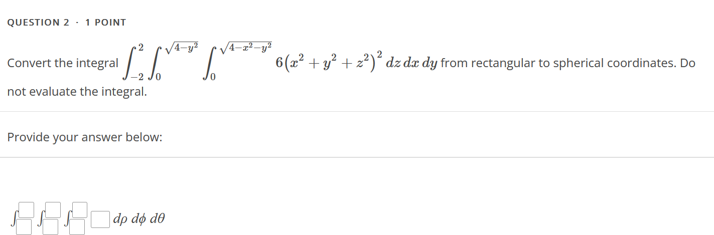 QUESTION 2 . 1 POINT Convert the integral 4-y2 4-x2-y2 6(x2