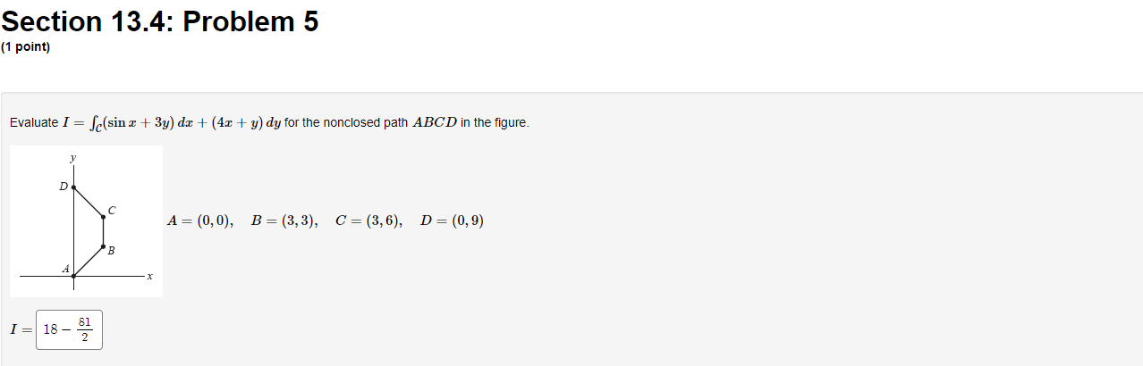 Section 13.4: Problem 5 (1 point) Evaluate I = So(sin x
