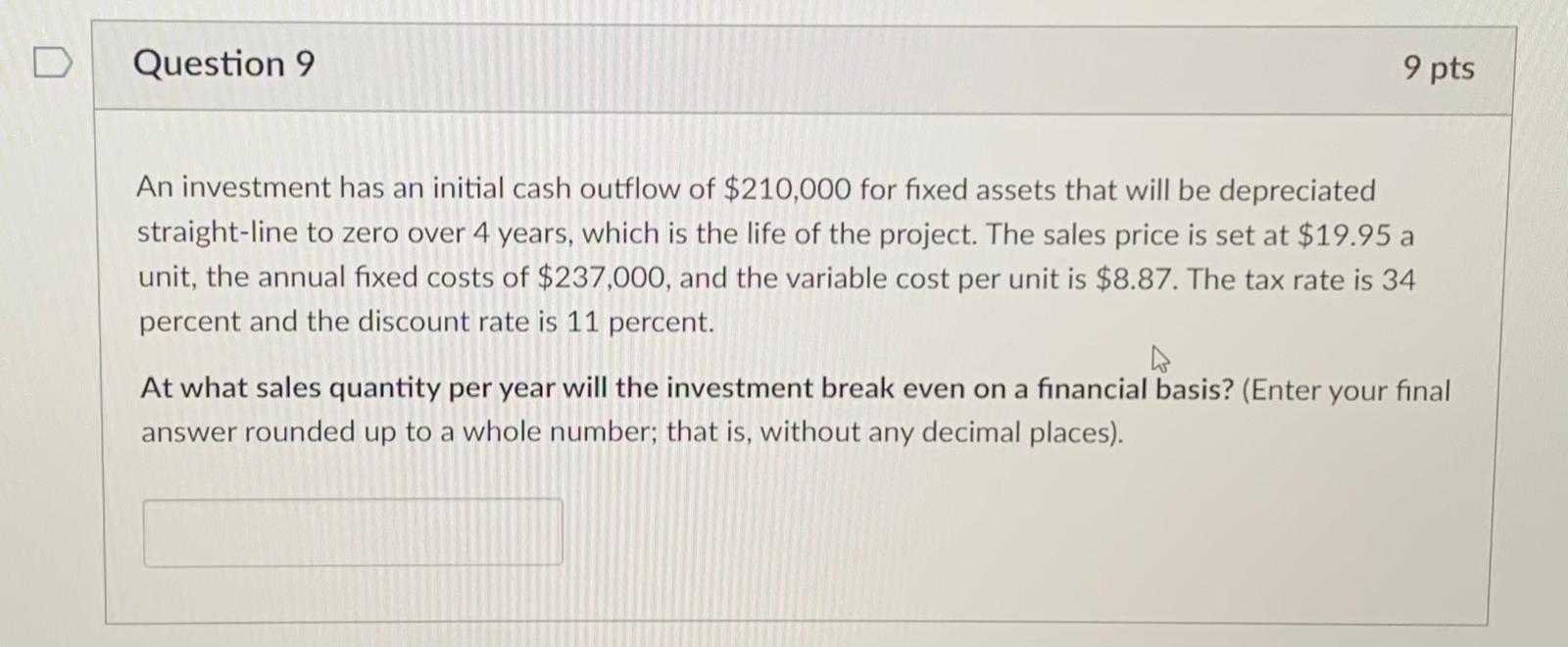  D Question 9 9 pts An investment has an initial cash
