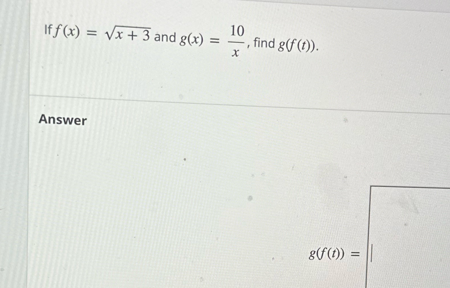 g(x) = - , find g (f (t)). X Answer 8(f(t)) =