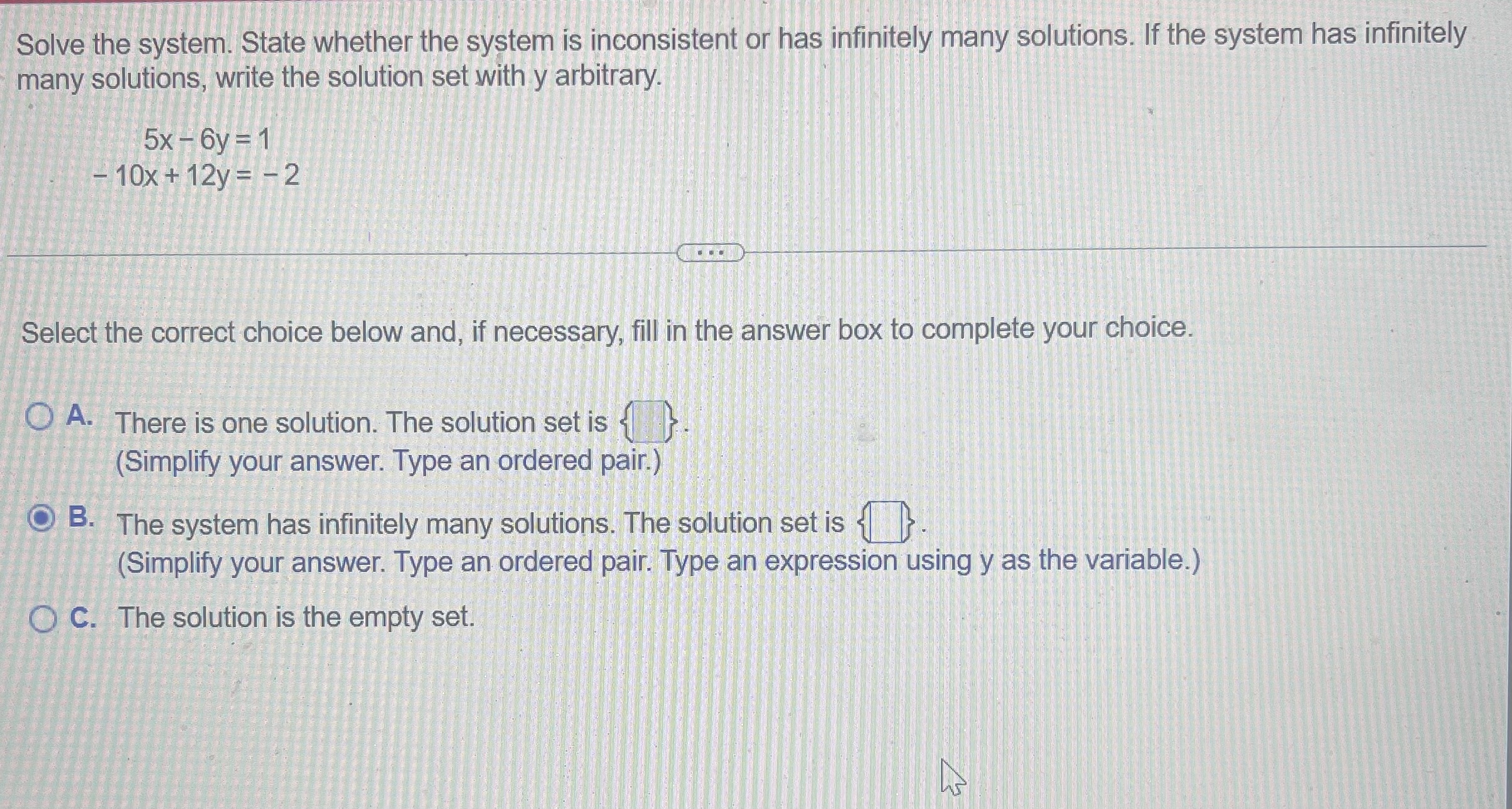ordered pair.) O B. The system has infinitely many solutions. The solution