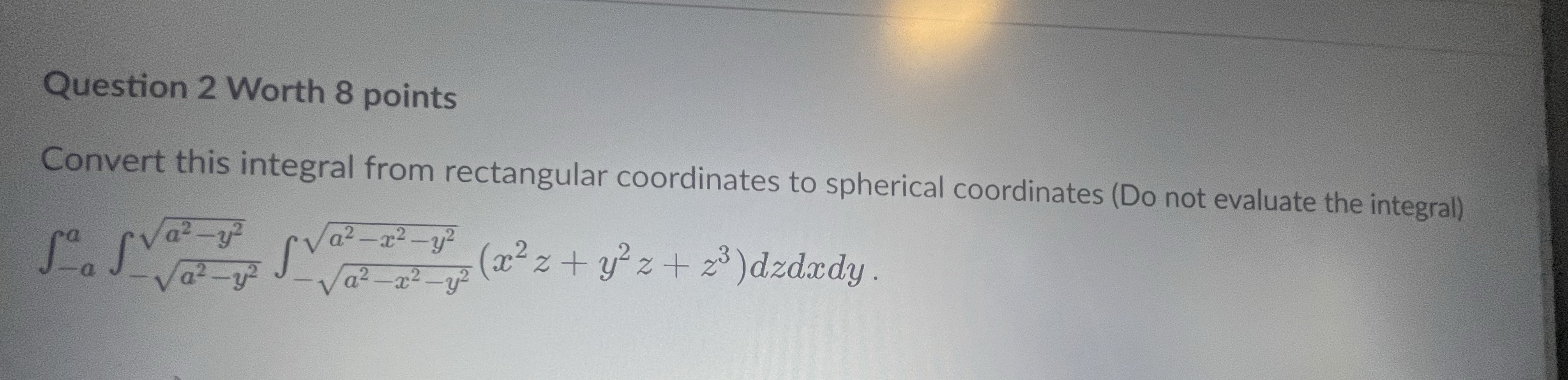 Question 2 Worth 8 points Convert this integral from rectangular coordinates