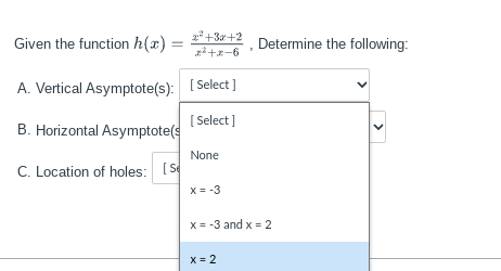 h(@) = '+3+2 Determine the following: A. Vertical Asymptote(s): [ Select ]