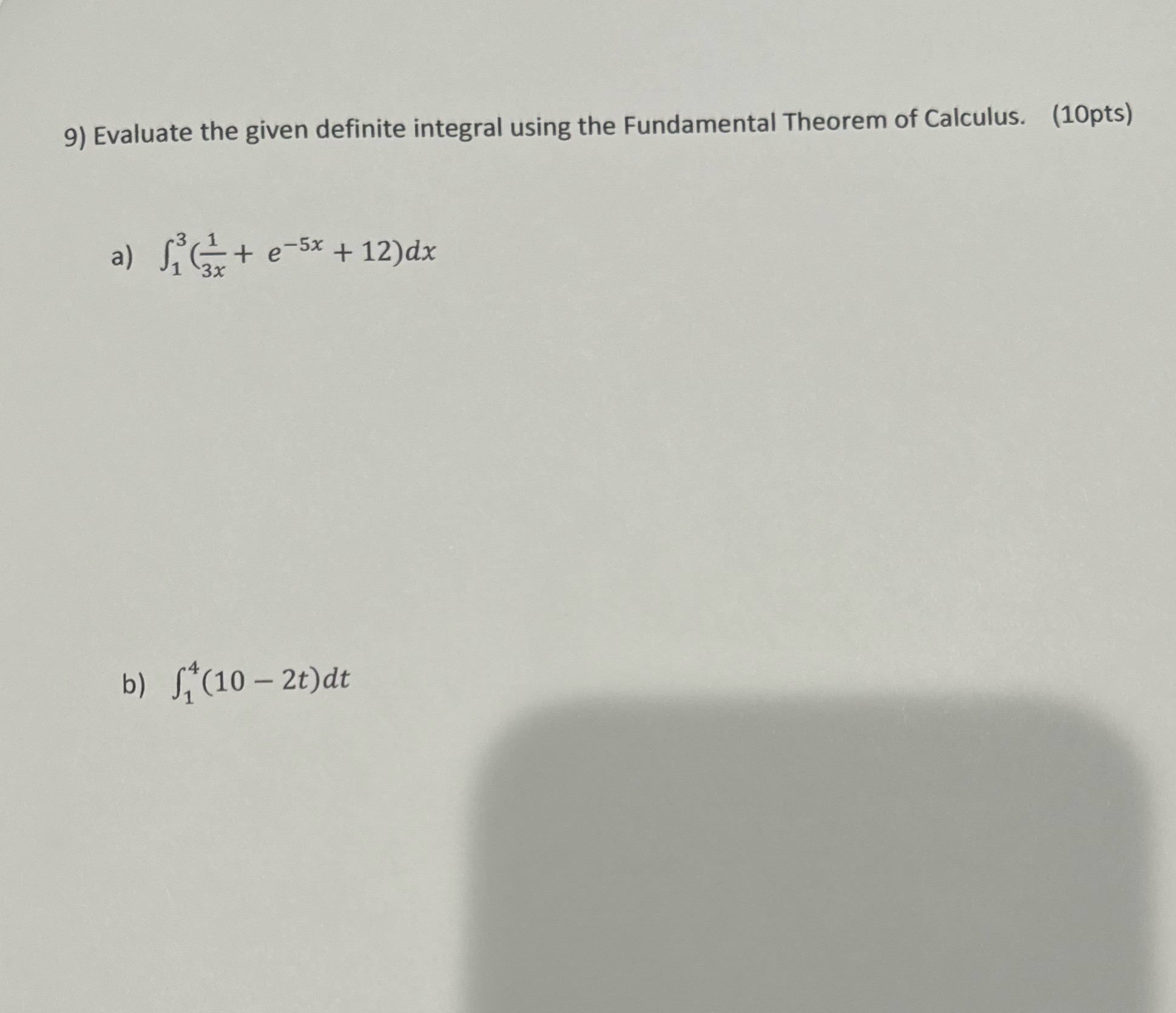 Calculus. (10pts) a) Si(zte-5x + 12) dx b) S(10 - 2t) dt