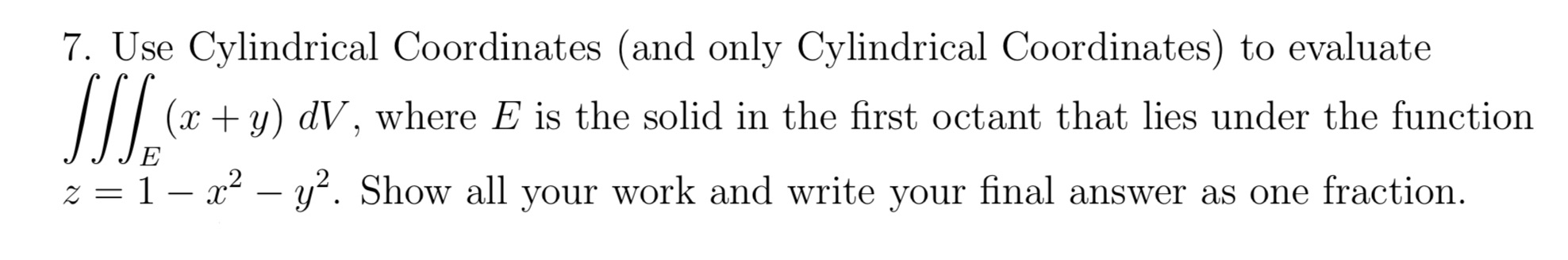  7. Use Cylindrical Coordinates (and only Cylindrical Coordinates) to evaluate (x