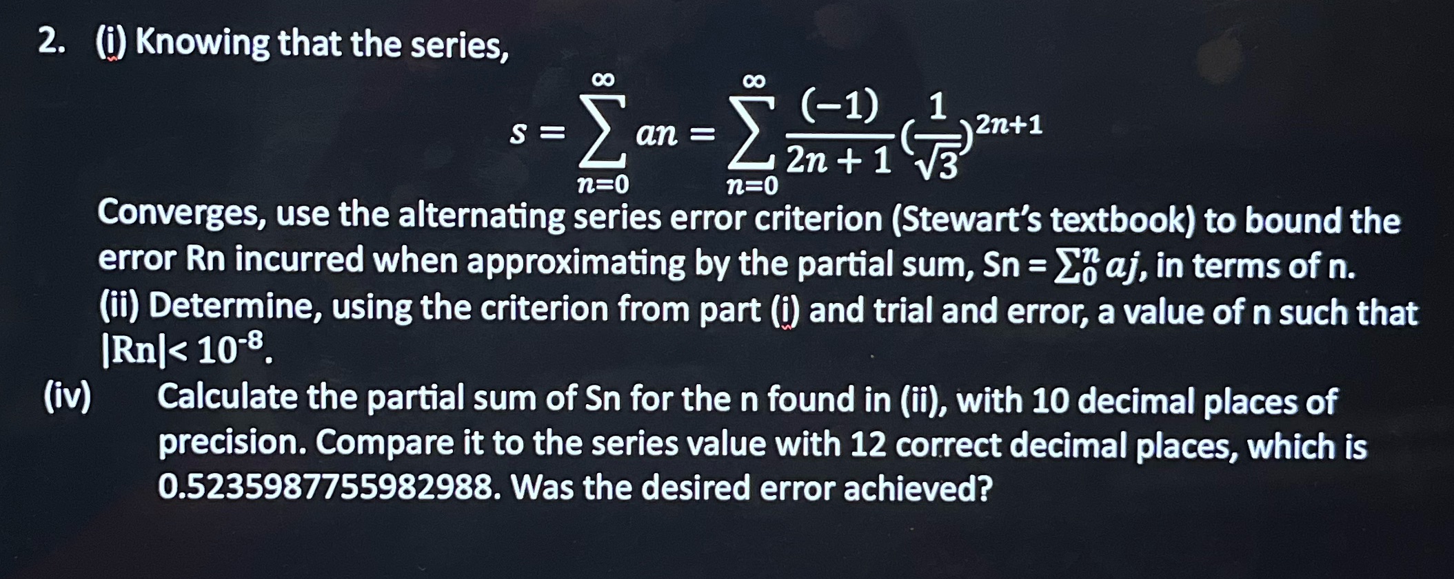 the series, s=Zan=ZZn+1QW n=0 n=0 Converges, use the alternating series error criterion