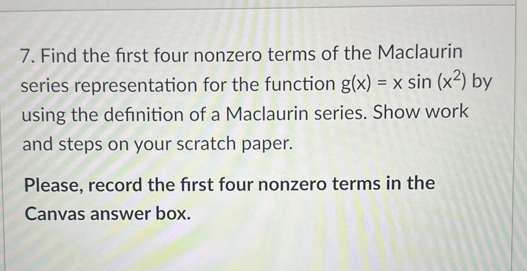 Please give explaination 7. Find the first four nonzero terms of