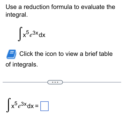  Use a reduction formula to evaluate the integral. x5 e 3X