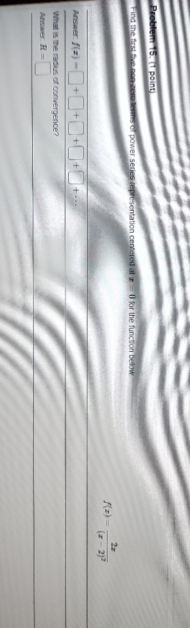 Problem 15. (1 point) Find the first five non-zero terms of