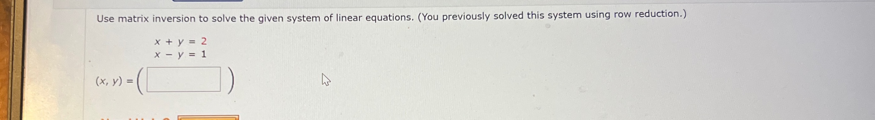 (You previously solved this system using row reduction.) X+y= x - y