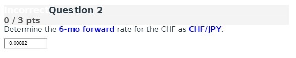 Incorrect Question 2 0/3 pts Determine the 6-mo forward rate for the
