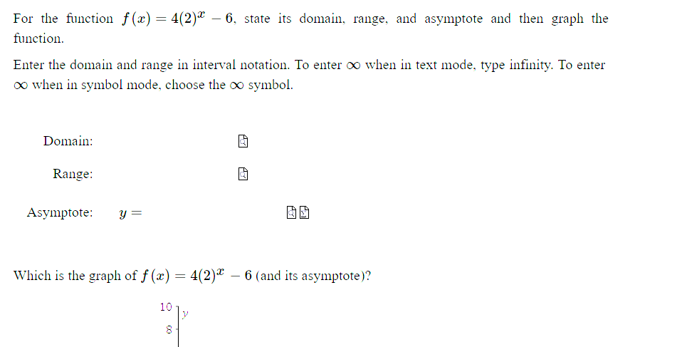 enter when in symbol mode, choose the symbol. Domain: Range: Asymptote: y