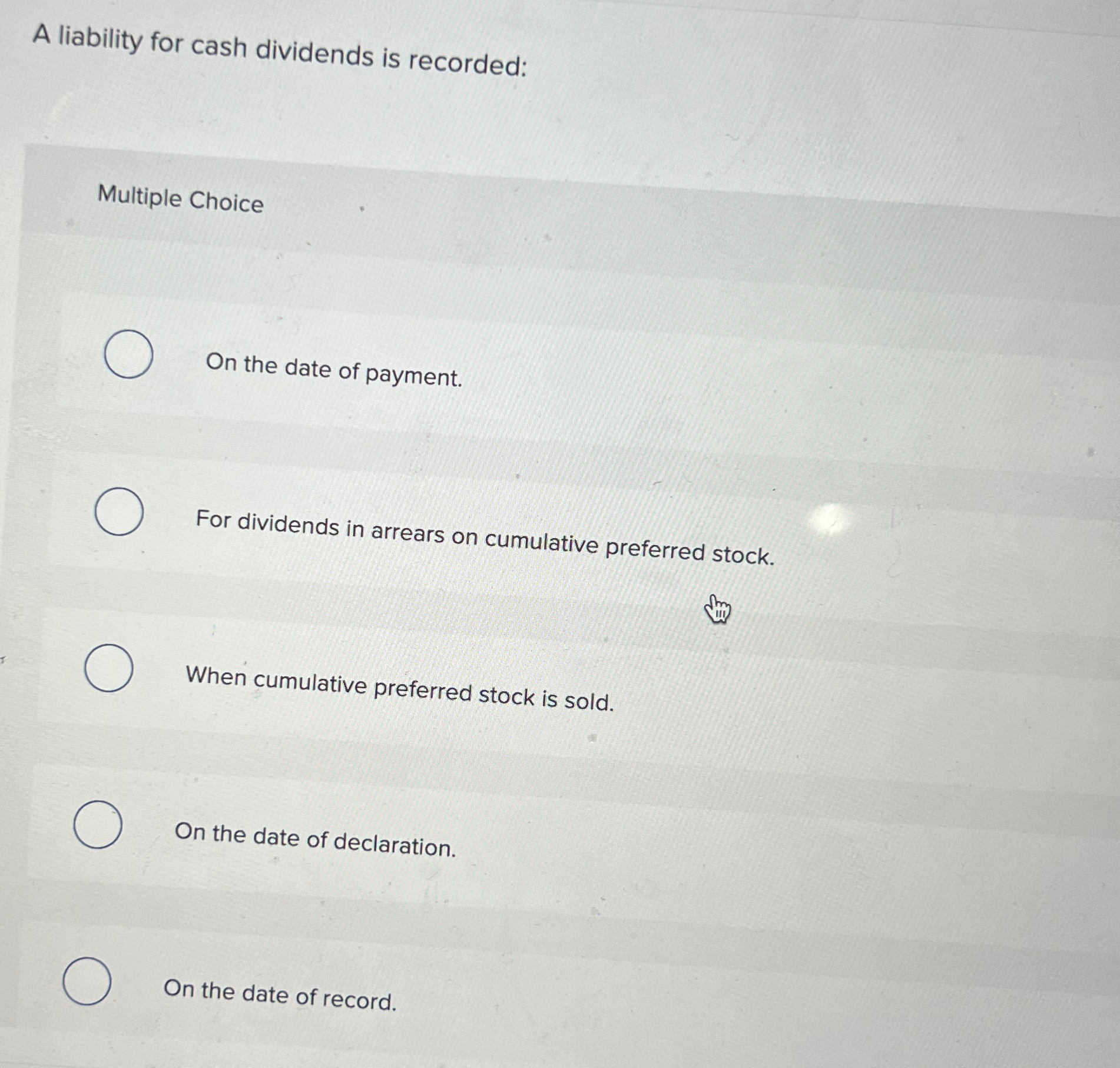 A liability for cash dividends is recorded: Multiple Choice On the