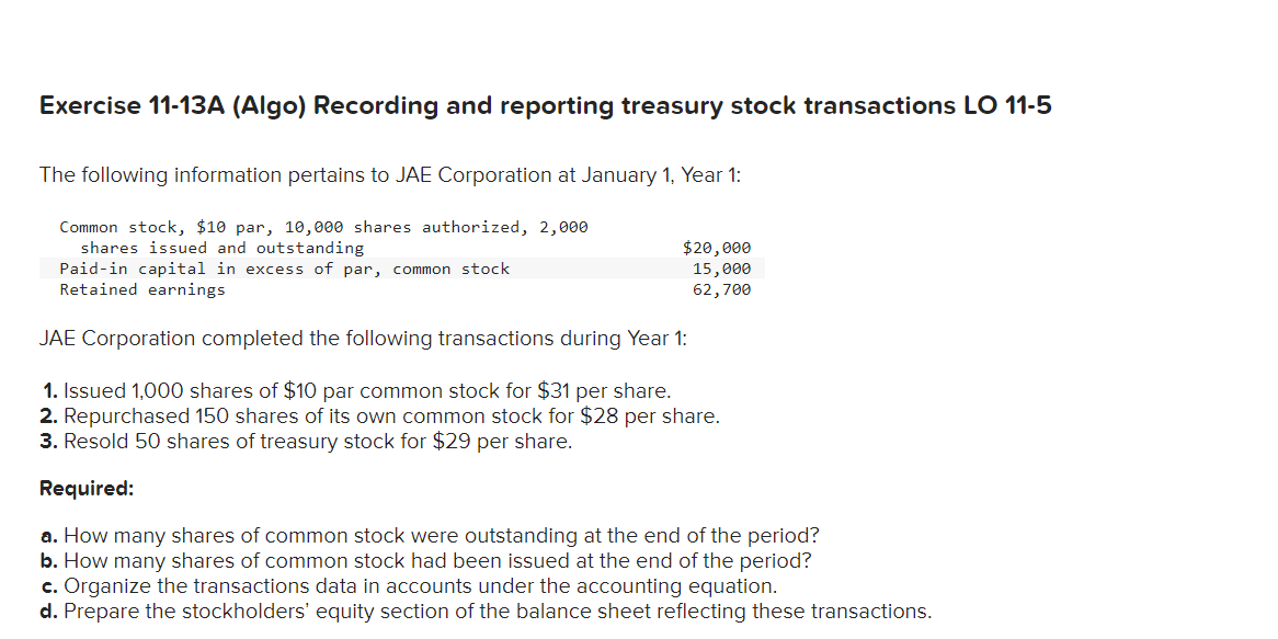  Exercise 11-13A (Algo) Recording and reporting treasury stock transactions LO 11-5