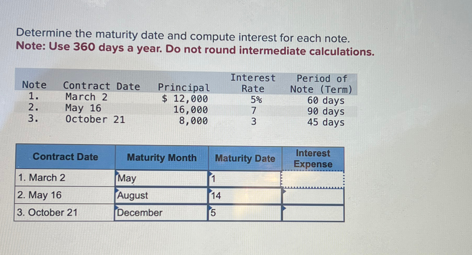 Use 360 days a year. Do not round intermediate calculations. \table[[Note,Contract Date,Principal,\table[[Interest],[Rate]],\table[[Period