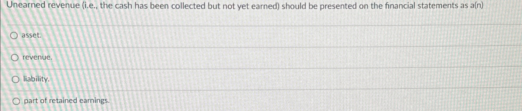 earned) should be presented on the financial statements as a(n) asset. revenue.