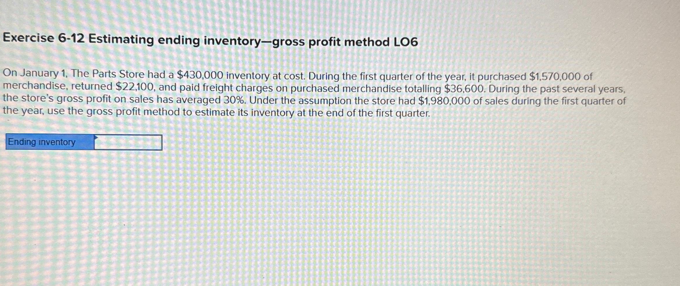 Exercise 6-12 Estimating ending inventory-gross profit method LO6 On January 1,