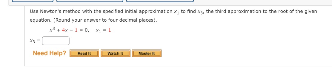  Use Newton's method with the specified initial approximation x, to find