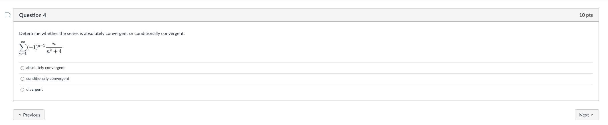 D Question 4 10 pts Determine whether the series is absolutely