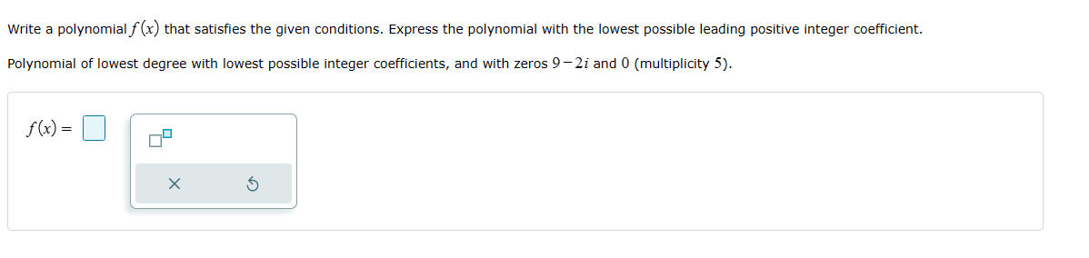 Write a polynomial f (x) that satisfies the given conditions. Express