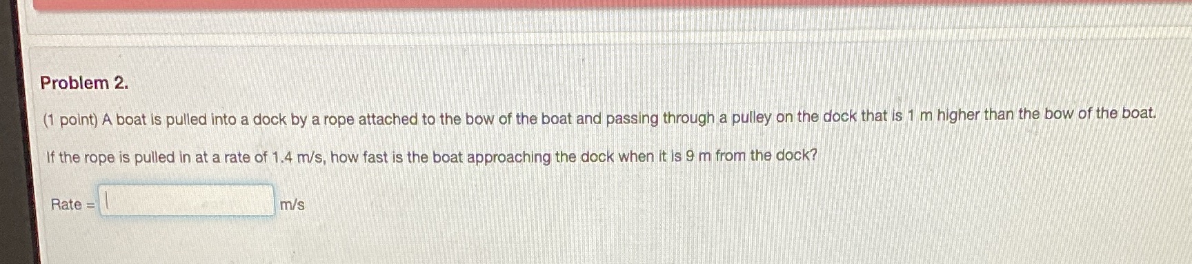  Problem 2. (1 point) A boat is pulled into a dock