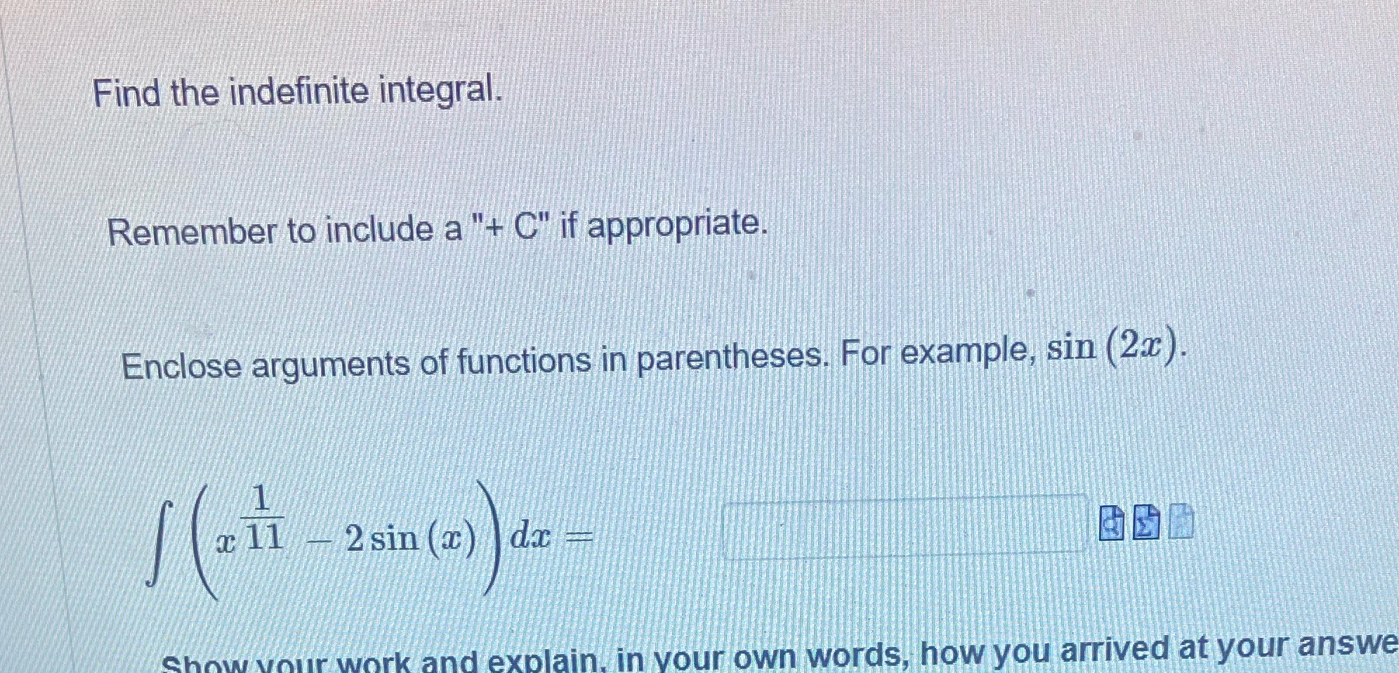  With steps please Find the indefinite integral. Remember to include a