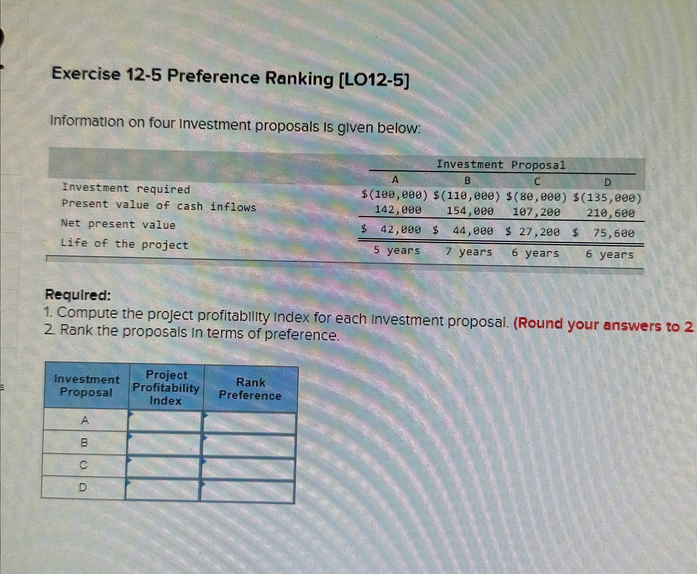  Exercise 12-5 Preference Ranking [LO12-5] Information on four investment proposals is
