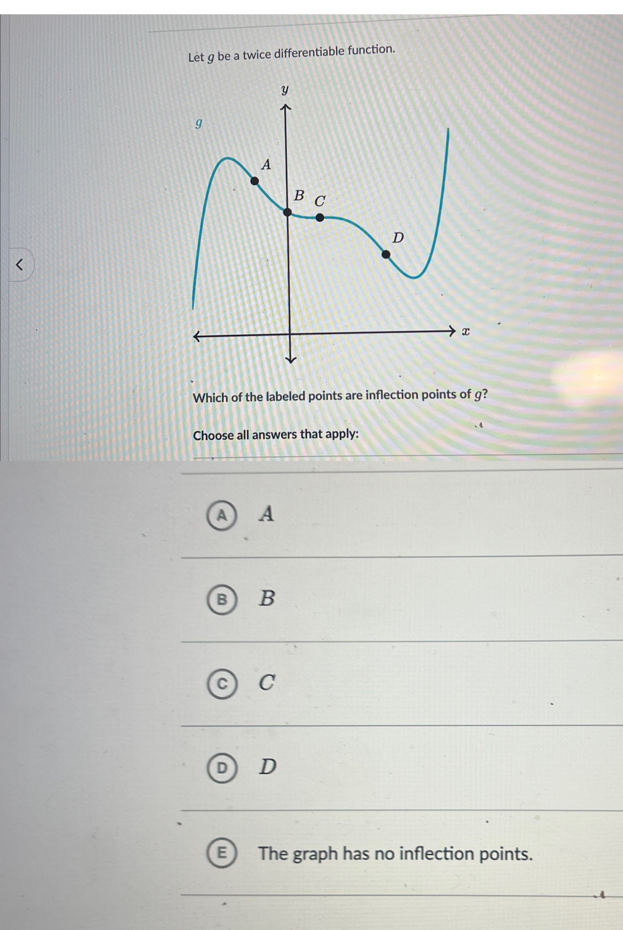 are inflection points of g? Choose all answers that apply: E The