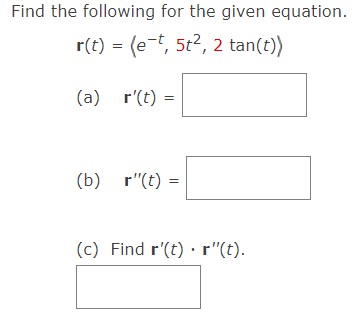 2 tan(t)) (a) r'(t) = (b) r" (t) = (c) Find r'(t)