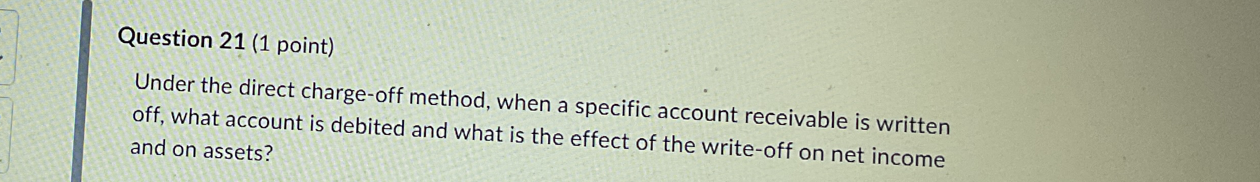  Question 21(1 point) Under the direct charge-off method, when a specific