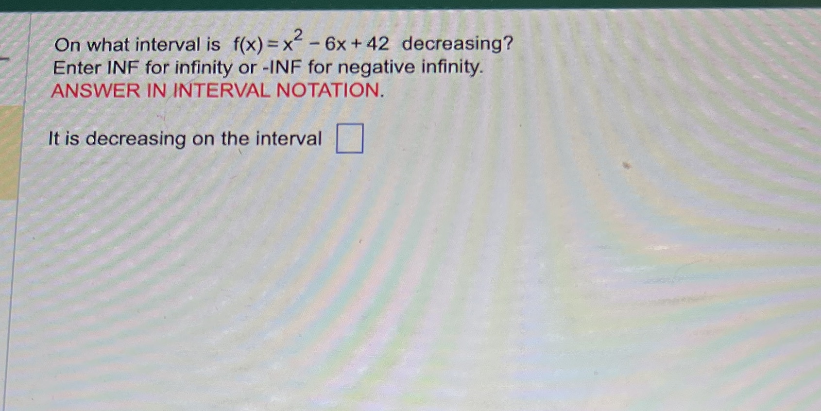 42 decreasing? Enter INF for infinity or -INF for negative infinity. ANSWER