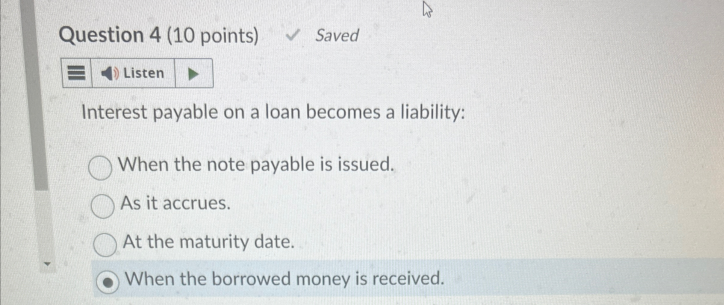  Question 4(10 points) Saved Listen Interest payable on a loan becomes