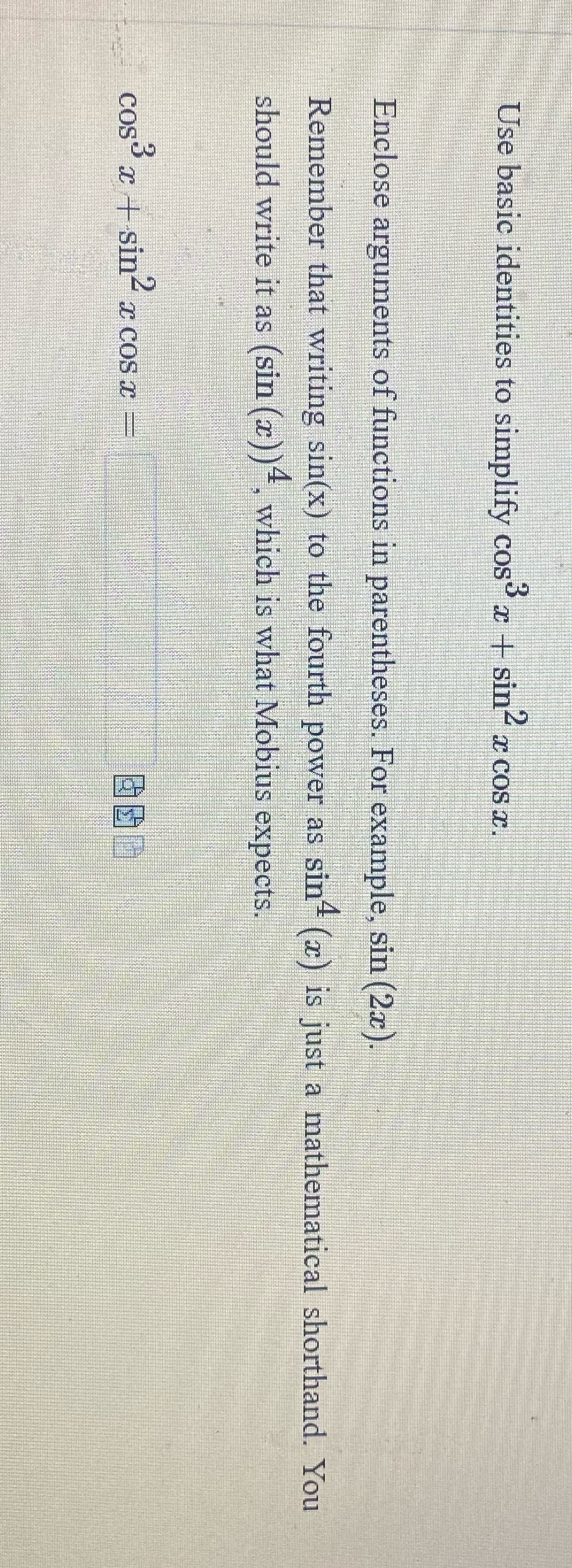  Use basic identities to simplify cos" x + sing x cosx.