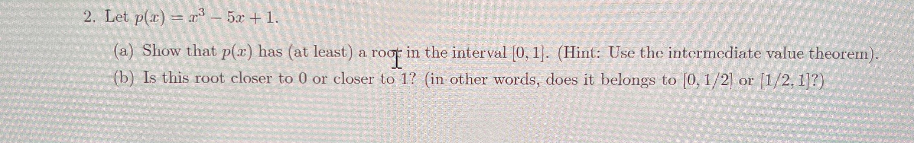 2. Let p(x) = x3 - 5x +1. (a) Show that