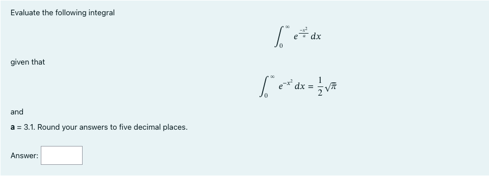 needed. Evaluate the following integral given that and a = 3.1. Round
