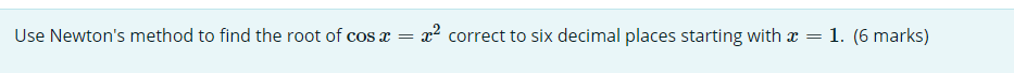  2 Use Newton's method to find the root of cosx =