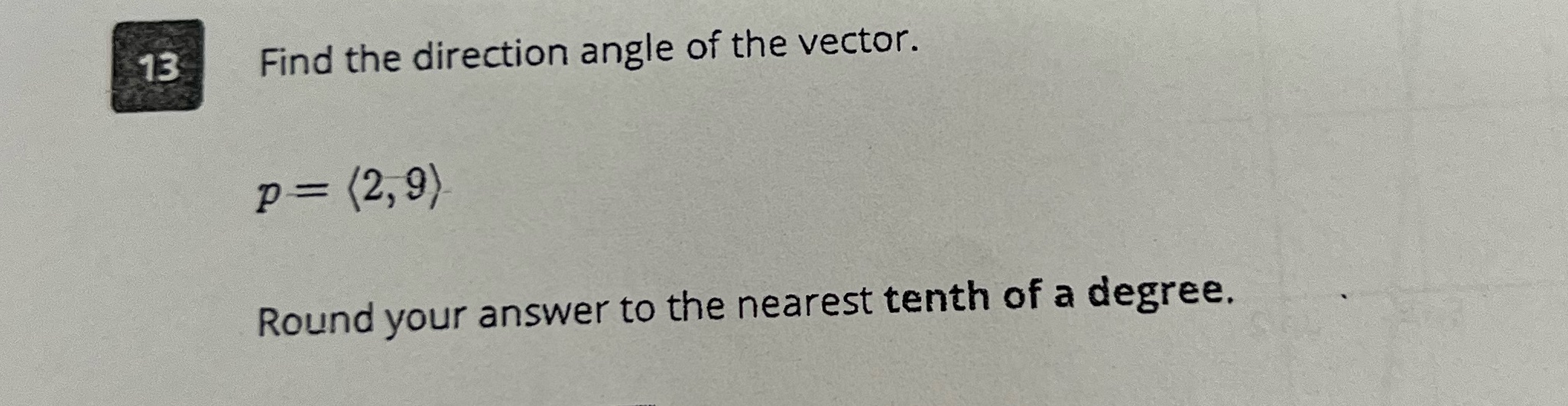 13 Find the direction angle of the vector. P = (2,9)
